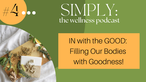 Podcast #4: IN with the GOOD: Filling Our Bodies with Goodness!