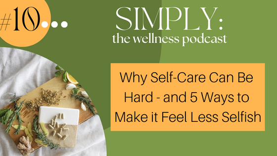 Podcast #10: Why Self-Care Can Be Hard – and 5 Ways to Make it Feel Less Selfish