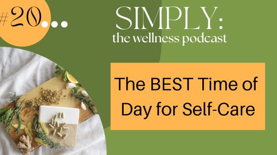 Podcast #20: The BEST Time of Day for Self-Care