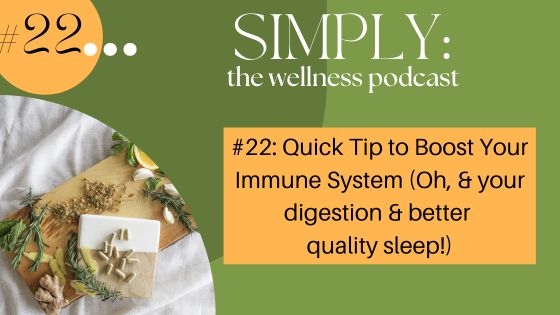 Podcast #22: Quick Tip to Boost Your Immune System (Oh, & your digestion & better quality sleep!)