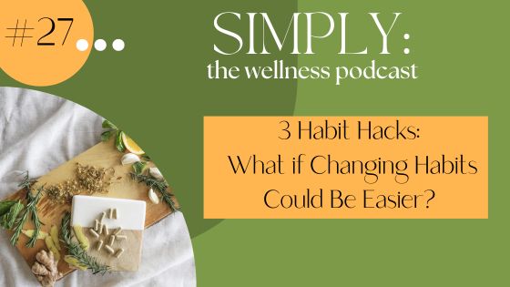 Podcast: 3 Habit Hacks:  What if Changing Habits Could Be Easier?